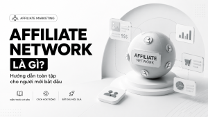 Bài 4: Affiliate Network là gì? Hướng dẫn toàn tập cho người mới bắt đầu 74 4 6