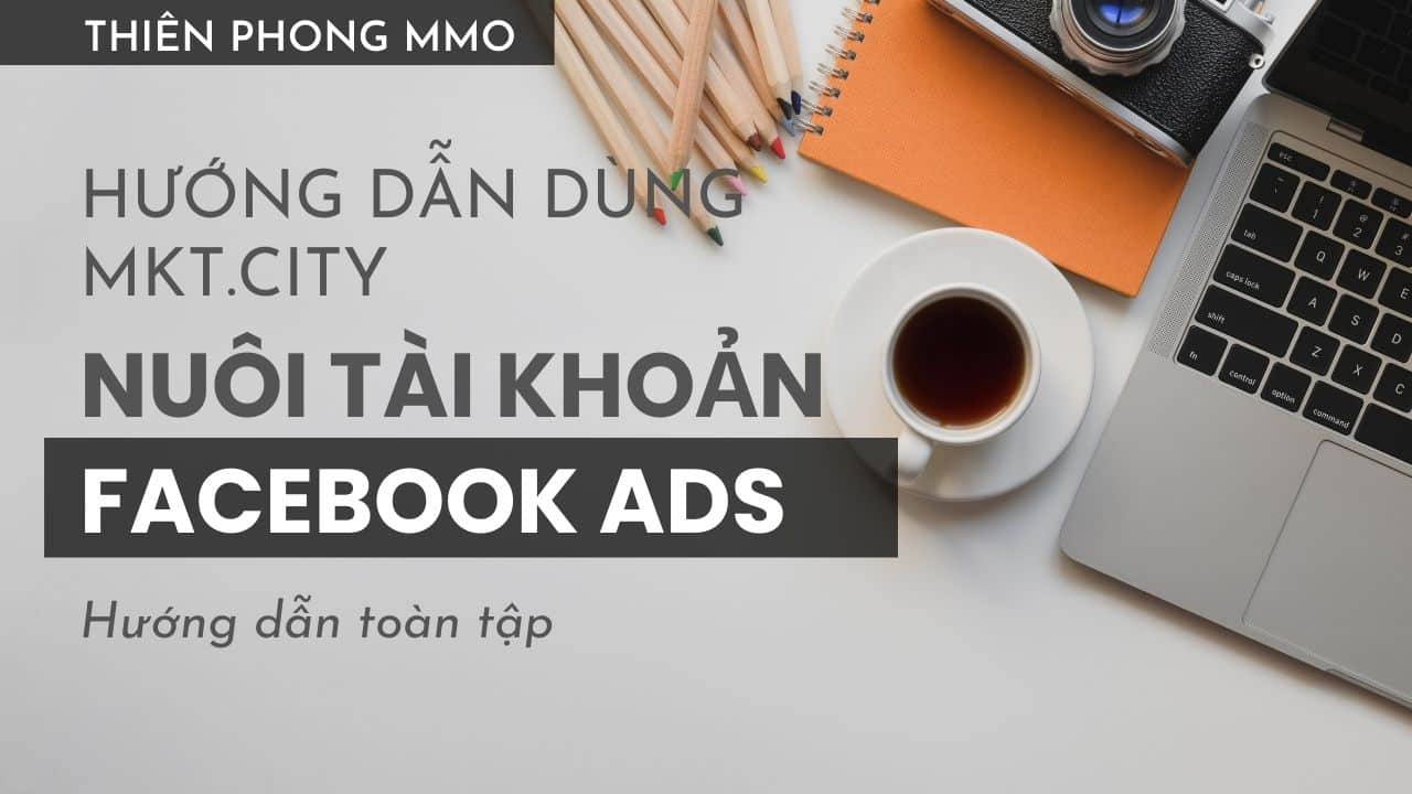 mkt city, công cụ nuôi tài khoản quảng cáo Facebook Ads