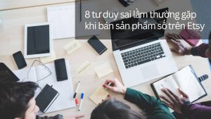 8 tư duy sai lầm thường gặp khi bán sản phẩm số trên Etsy